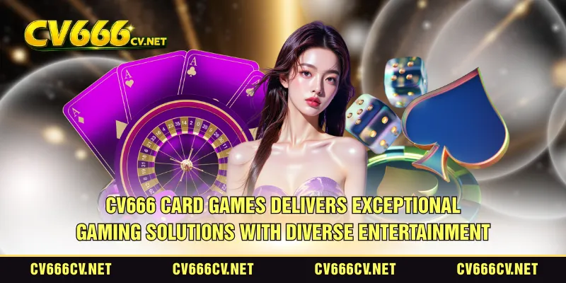 CV666 card games delivers exceptional gaming solutions