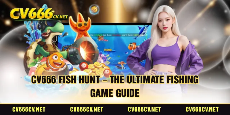 CV666 Fish Hunt – The Ultimate Fishing Game Guide