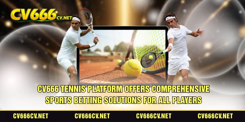 CV666 tennis platform offers comprehensive sports betting solutions