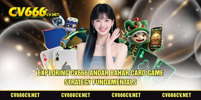 Exploring CV666 Andar Bahar card game strategy fundamentals