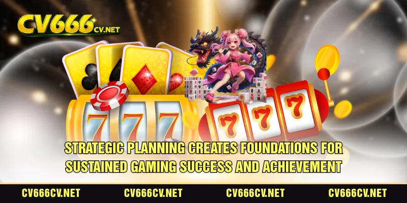 Strategic planning creates foundations for sustained gaming achievement